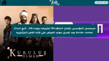 مسلسل المؤسس عثمان الحلقة 193 مترجمة بجودة HD.. تابع أحداث kuruluş osman بعد تعديل موعد العرض على قناة الفجر الجزائرية